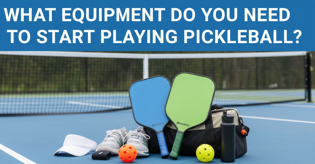 What Equipment Do You Need to Start Playing Pickleball